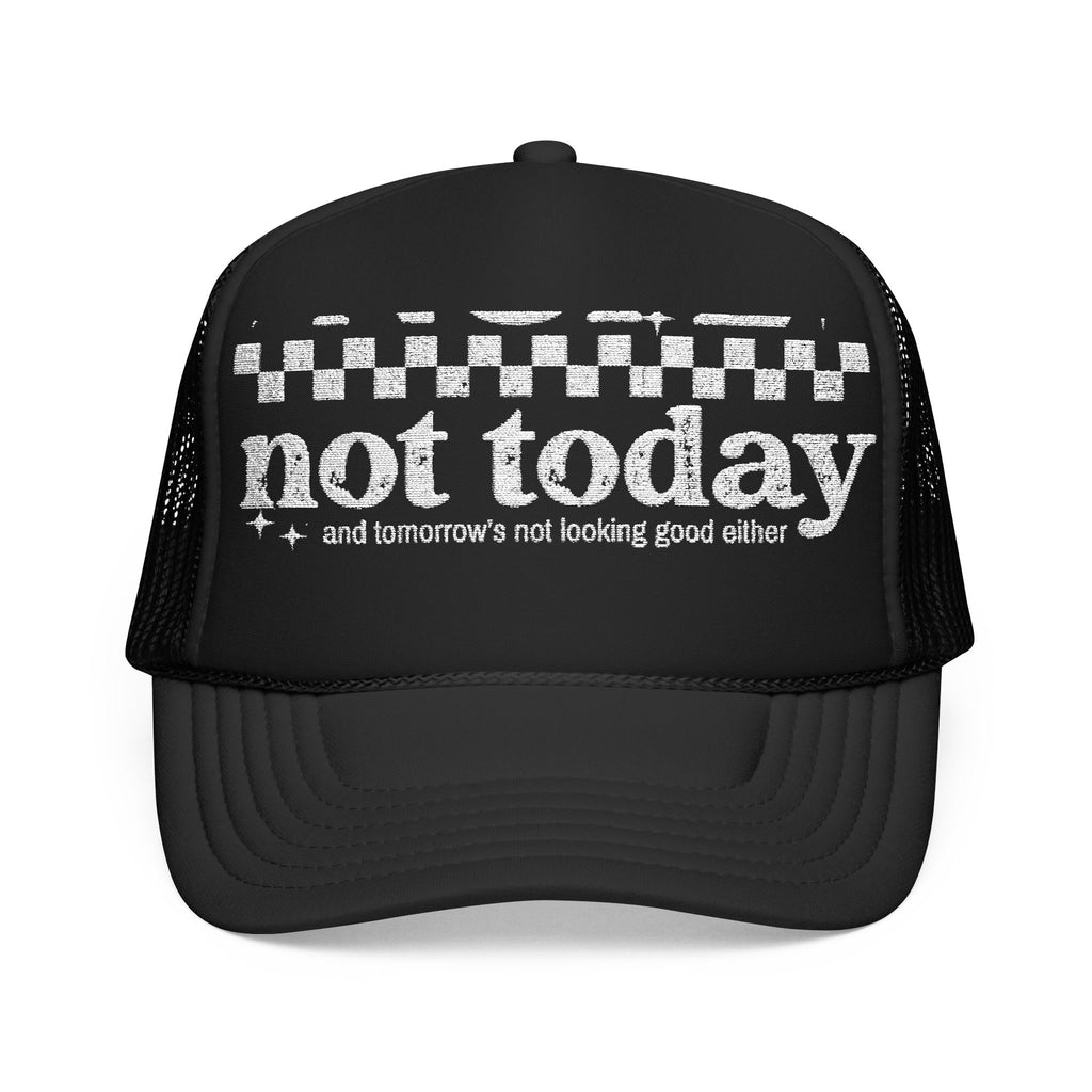 “Not Today” Foam Trucker Hat