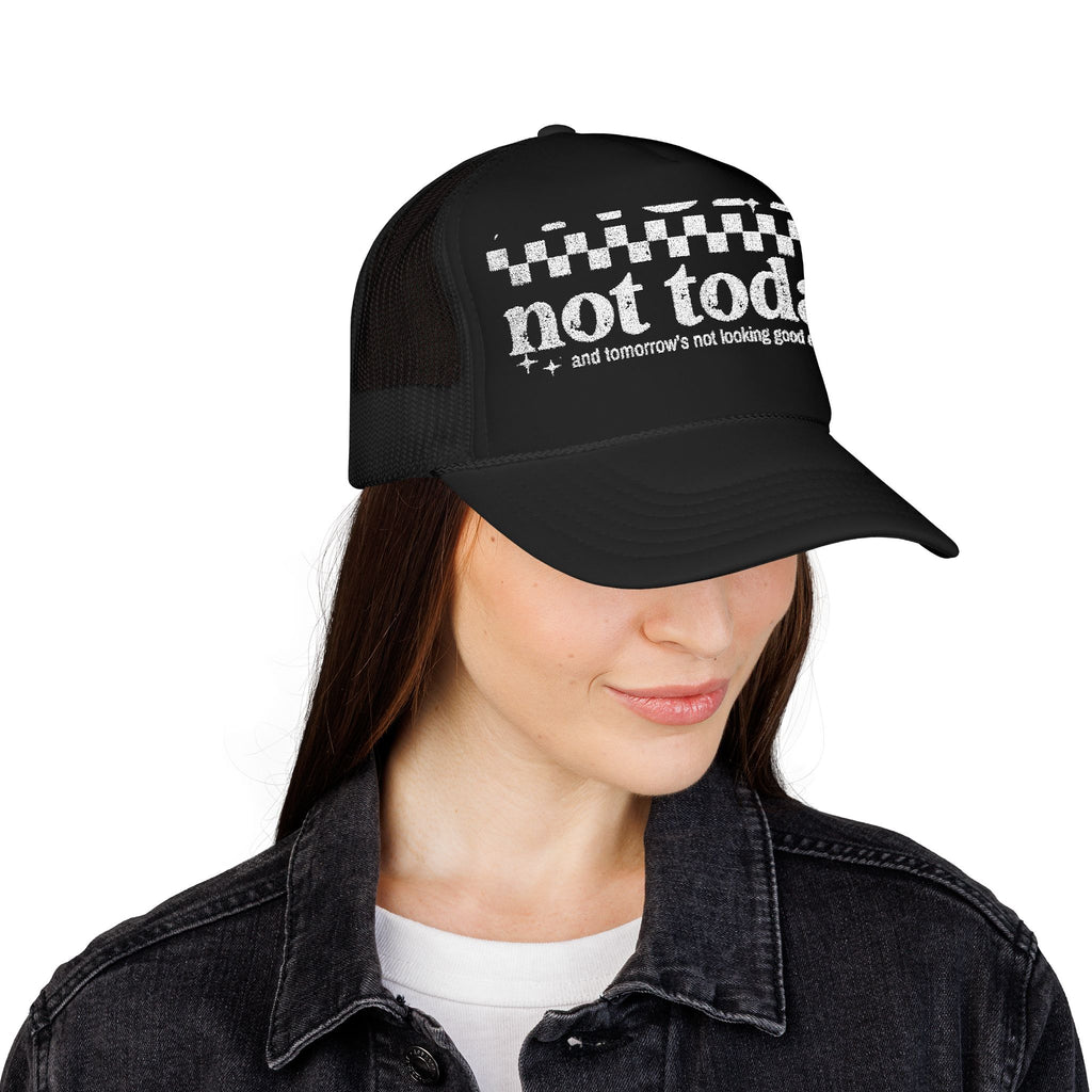 “Not Today” Foam Trucker Hat