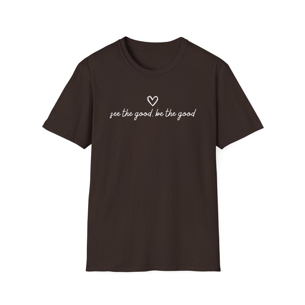 See the Good Be the Good T-Shirt