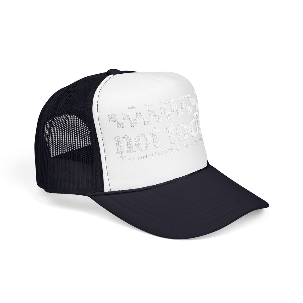“Not Today” Foam Trucker Hat