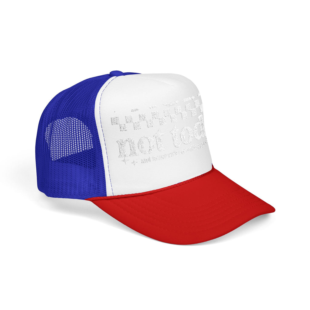 “Not Today” Foam Trucker Hat