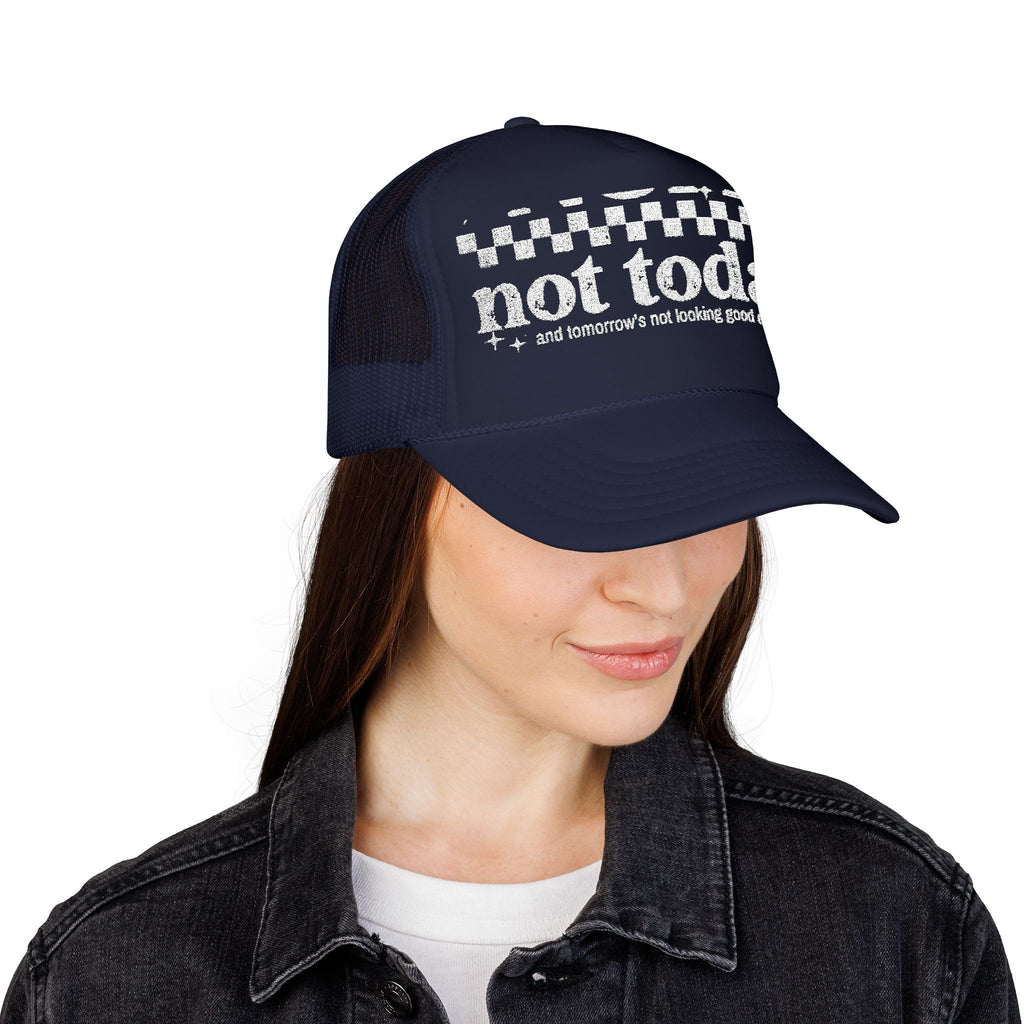 “Not Today” Foam Trucker Hat